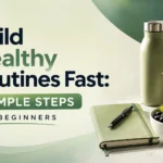 Build Healthy Routines Fast: 5 Simple Steps for Beginners