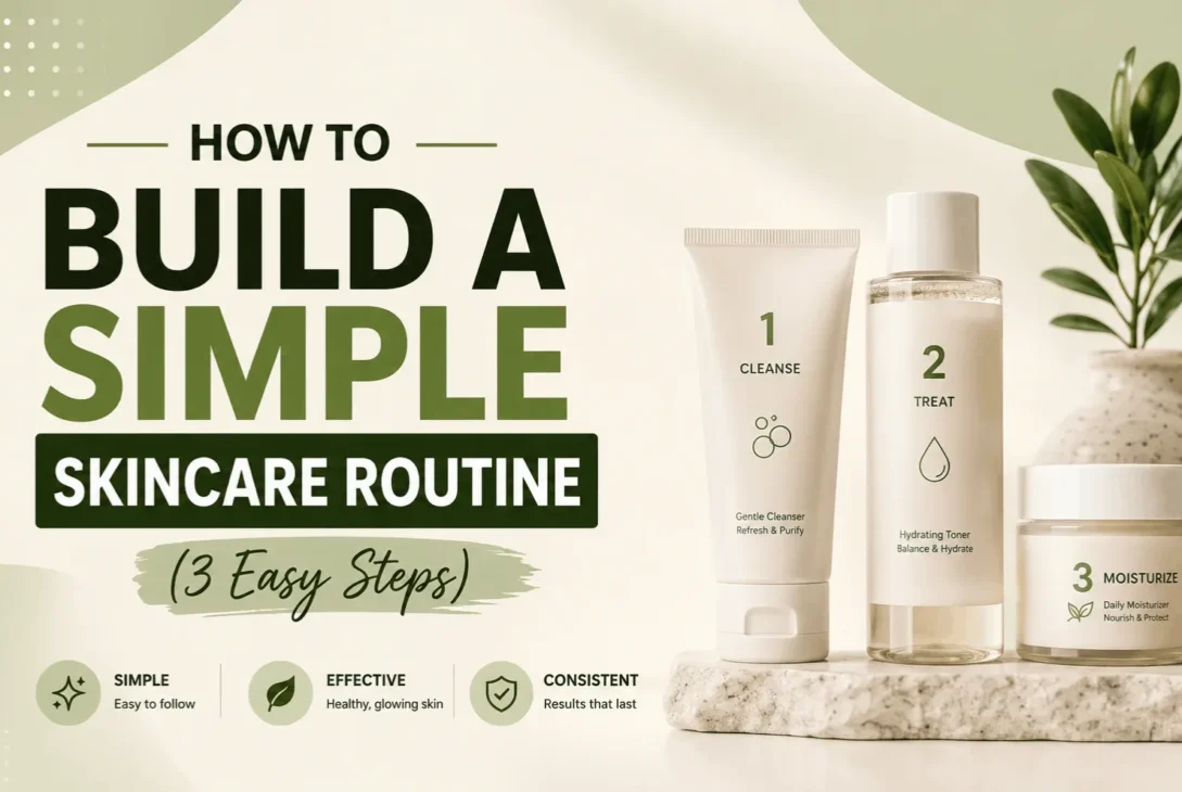 How to Build a Simple Skincare Routine (3 Easy Steps