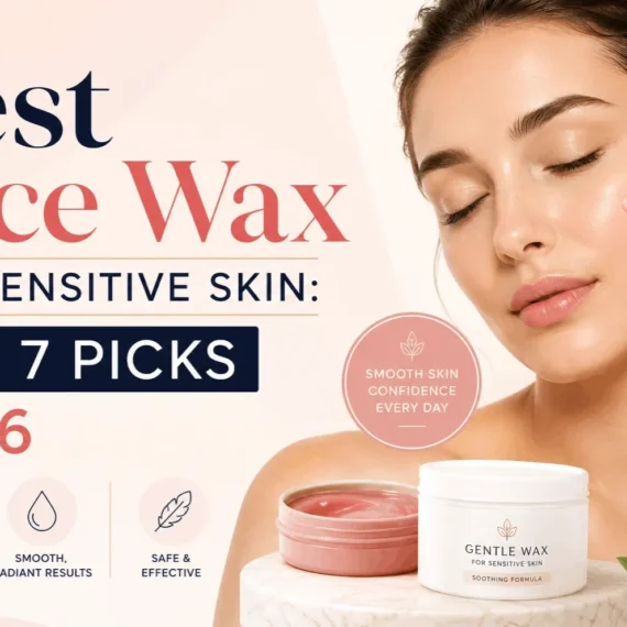 Best Face Wax for Sensitive Skin Top 7 Picks 2026