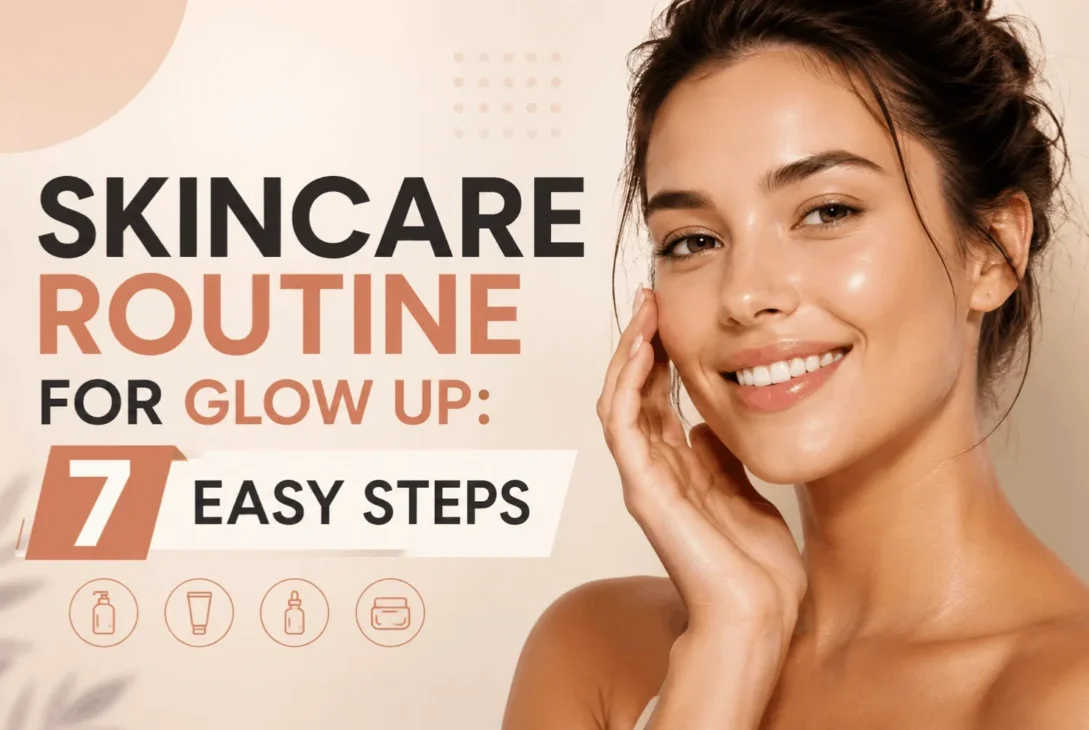 Skincare routine for glow up 7 easy steps
