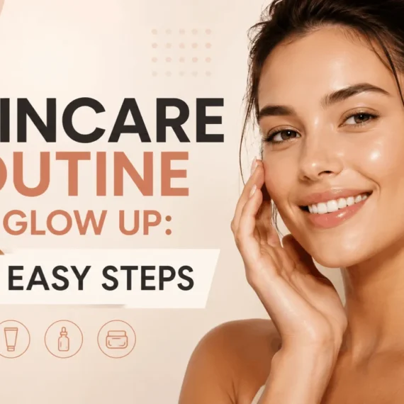 Skincare routine for glow up 7 easy steps