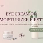 Eye Cream or Moisturiser First Complete Guide: Skincare Routines, Eye Cream