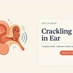 Crackling in Ear Complete Guide: Treatment & When to See a Doctor